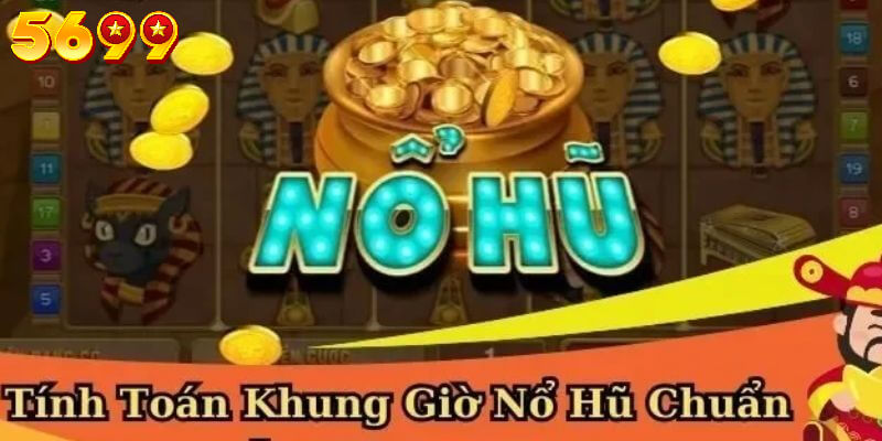 3 cách xác định game nổ hũ khung giờ vàng